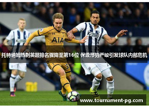 托特纳姆热刺英超排名骤降至第16位 保级形势严峻引发球队内部危机