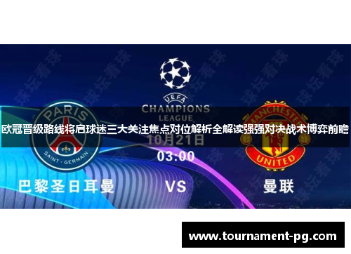 欧冠晋级路线将启球迷三大关注焦点对位解析全解读强强对决战术博弈前瞻